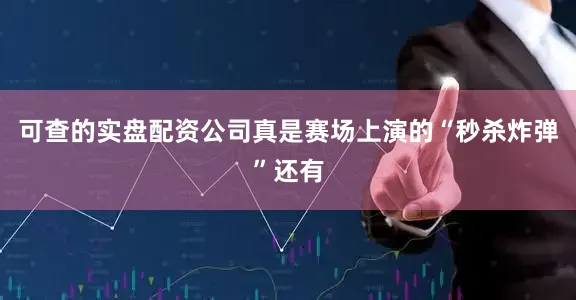 可查的实盘配资公司真是赛场上演的“秒杀炸弹”还有